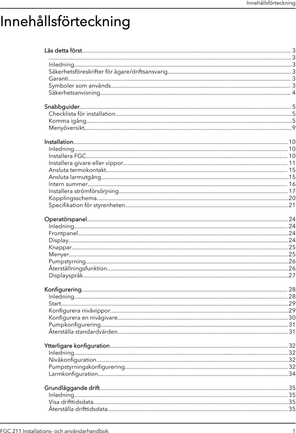 .. 15 Ansluta larmutgång...15 Intern summer... 16 Installera strömförsörjning... 17 Kopplingsschema...20 Specifikation för styrenheten...21 Operatörspanel...24 Inledning... 24 Frontpanel...24 Display.