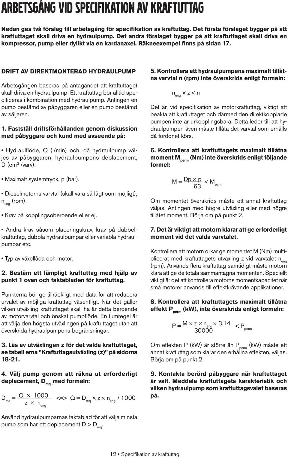 Drift av direktmonterad hydraulpump Arbetsgången baseras på antagandet att kraftuttaget skall driva en hydraulpump. Ett kraftuttag bör alltid specificeras i kombination med hydraulpump.