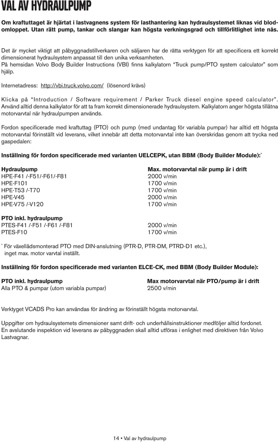 Det är mycket viktigt att påbyggnadstillverkaren och säljaren har de rätta verktygen för att specificera ett korrekt dimensionerat hydraulsystem anpassat till den unika verksamheten.