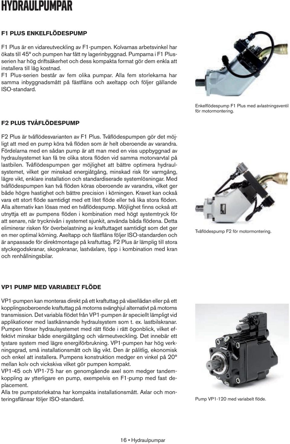 Alla fem storlekarna har samma inbyggnadsmått på fästfläns och axeltapp och följer gällande ISO-standard. Enkelflödespump F1 Plus med avlastningsventil för motormontering.