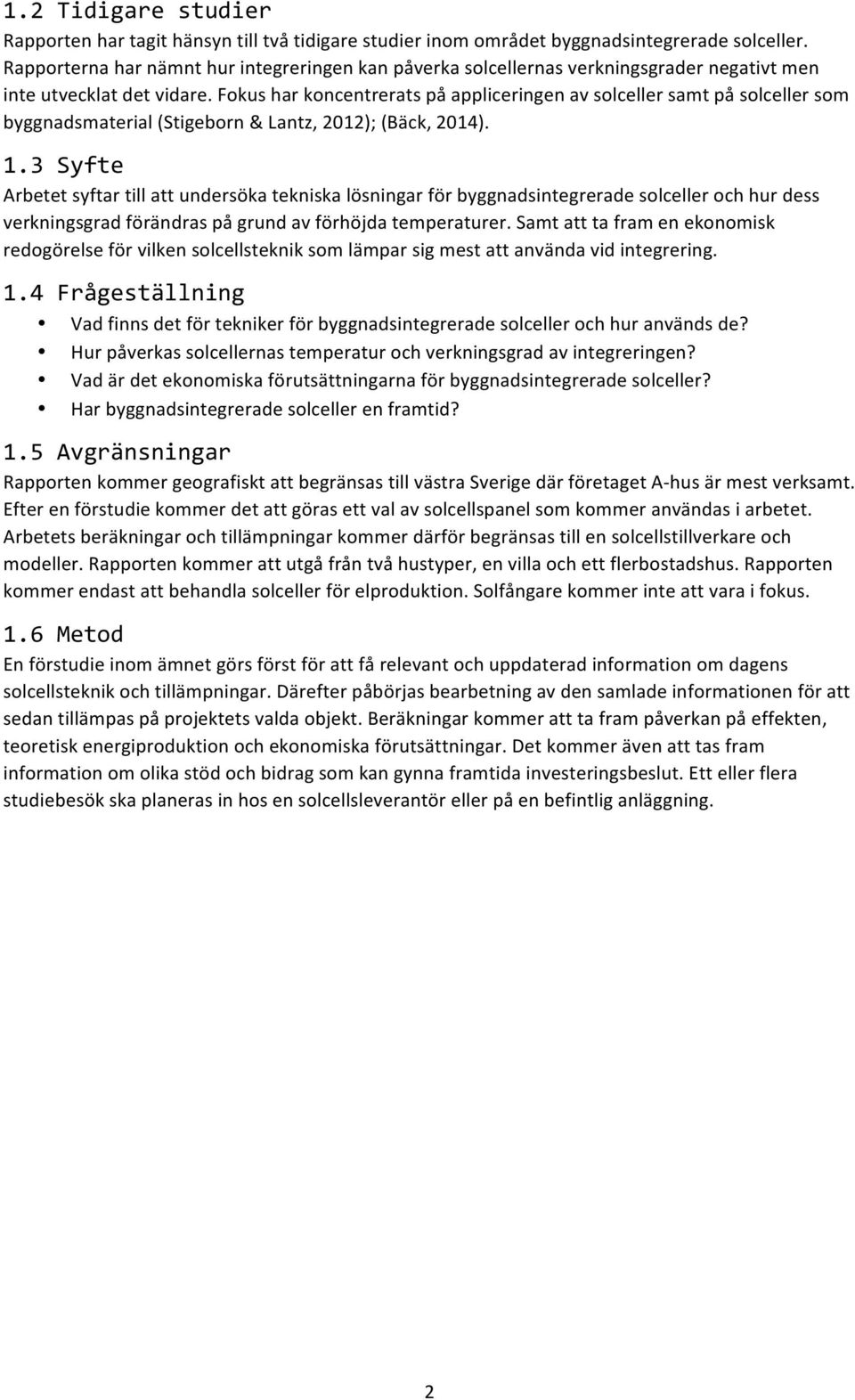 Fokus har koncentrerats på appliceringen av solceller samt på solceller som byggnadsmaterial (Stigeborn & Lantz, 2012); (Bäck, 2014). 1.