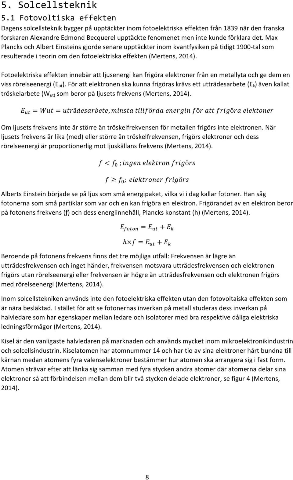 förklara det. Max Plancks och Albert Einsteins gjorde senare upptäckter inom kvantfysiken på tidigt 1900tal som resulterade i teorin om den fotoelektriska effekten (Mertens, 2014).