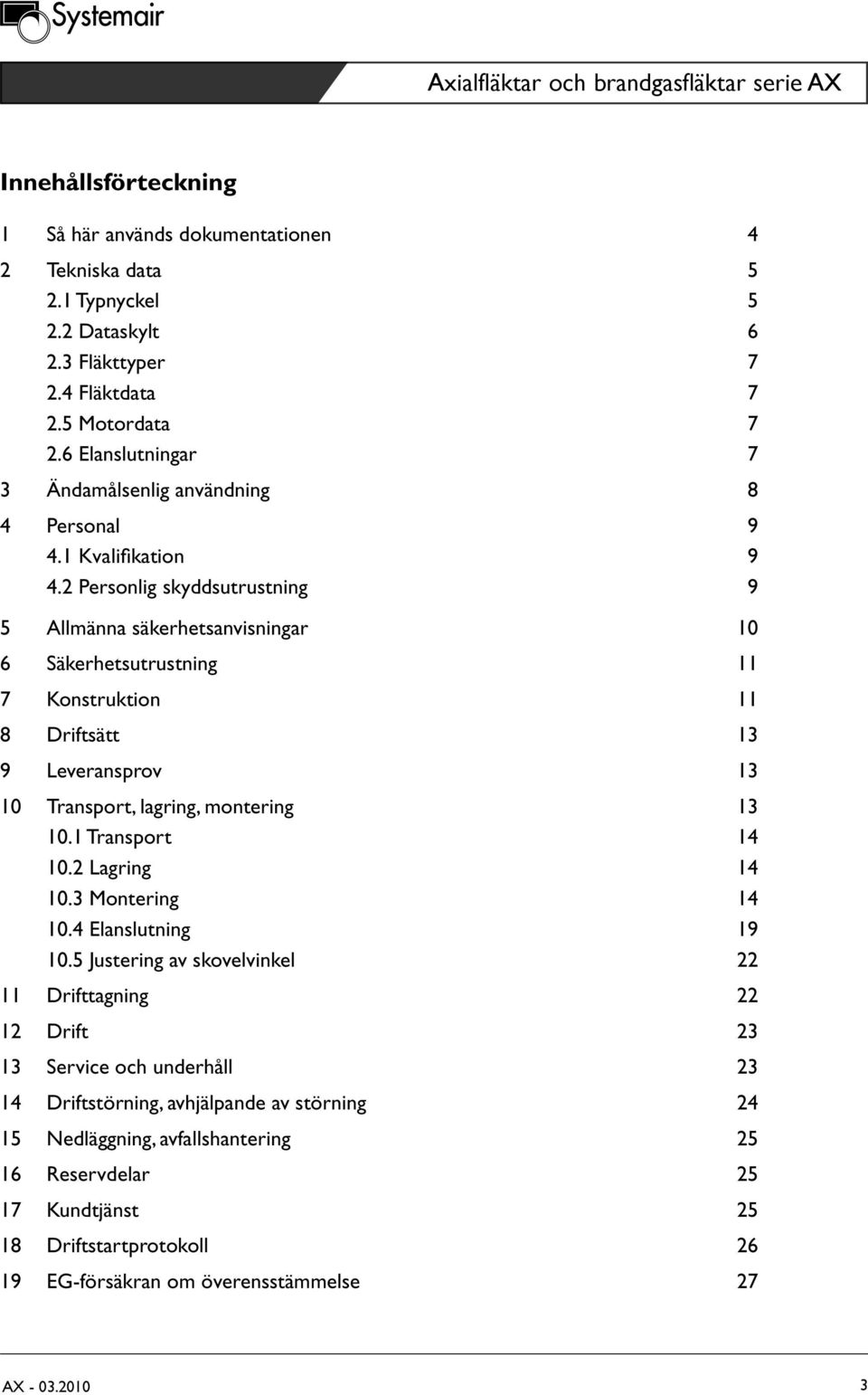 2 Personlig skyddsutrustning 9 5 Allmänna säkerhetsanvisningar 10 6 Säkerhetsutrustning 11 7 Konstruktion 11 8 Driftsätt 13 9 Leveransprov 13 10 Transport, lagring, montering 13 10.