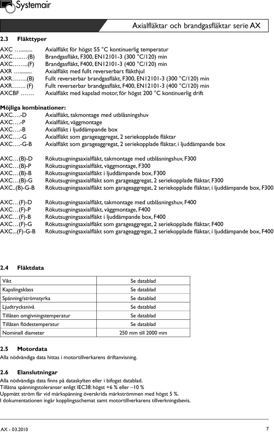 (F) Fullt reverserbar brandgasfläkt, F400, EN12101-3 (400 C/120) min AXCBF. Axialfläkt med kapslad motor, för högst 200 C kontinuerlig drift Möjliga kombinationer: AXC.