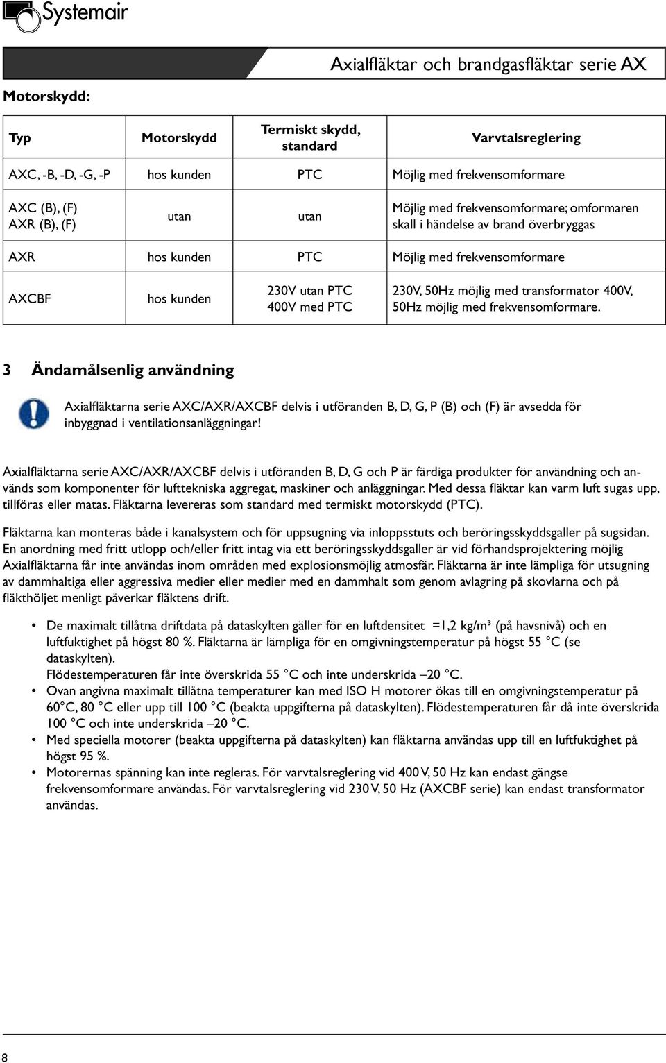 frekvensomformare. 3 Ändamålsenlig användning Axialfläktarna serie AXC/AXR/AXCBF delvis i utföranden B, D, G, P (B) och (F) är avsedda för inbyggnad i ventilationsanläggningar!