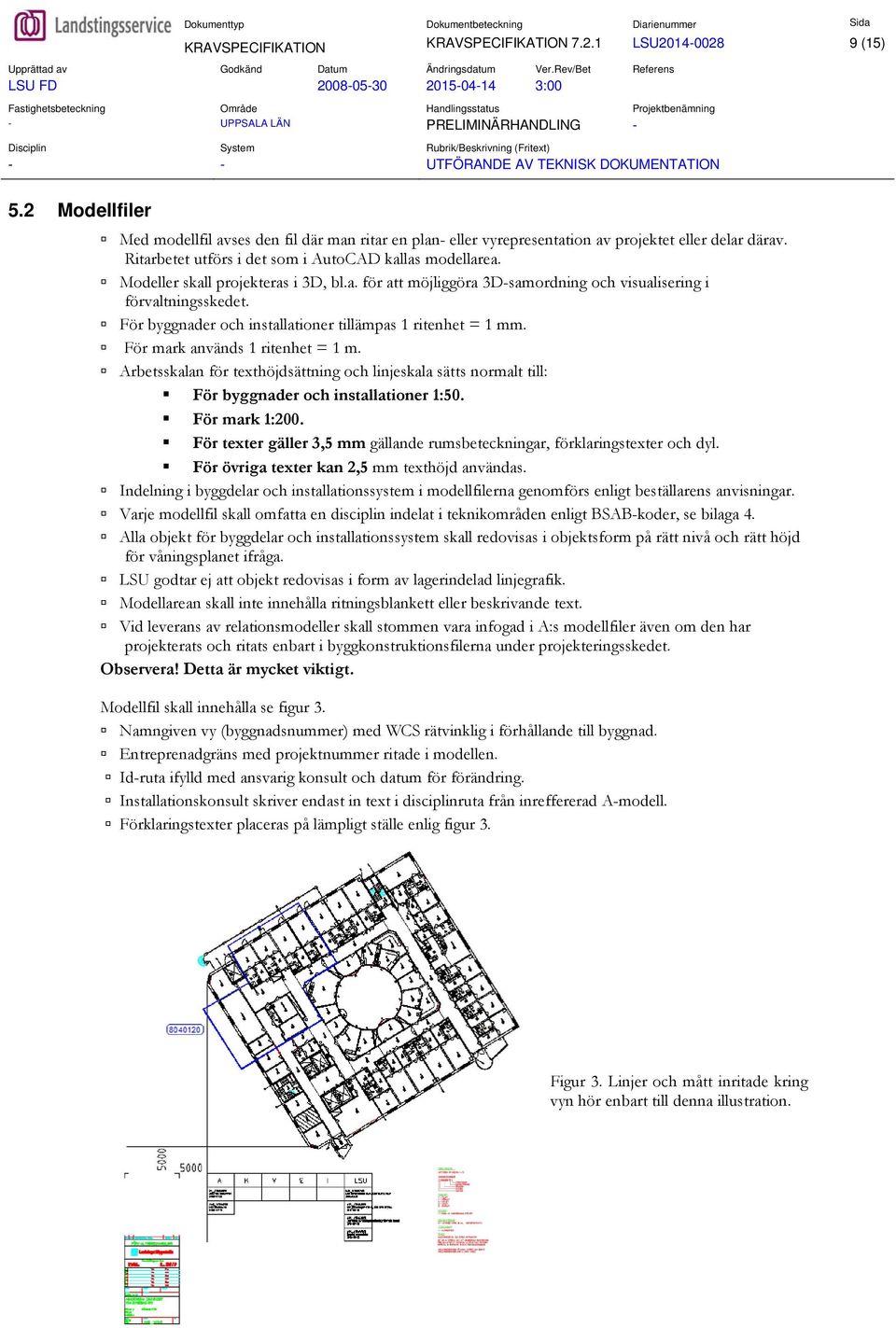 Modeller skall projekteras i 3D, bl.a. för att möjliggöra 3D-samordning och visualisering i förvaltningsskedet. För byggnader och installationer tillämpas 1 ritenhet = 1 mm.