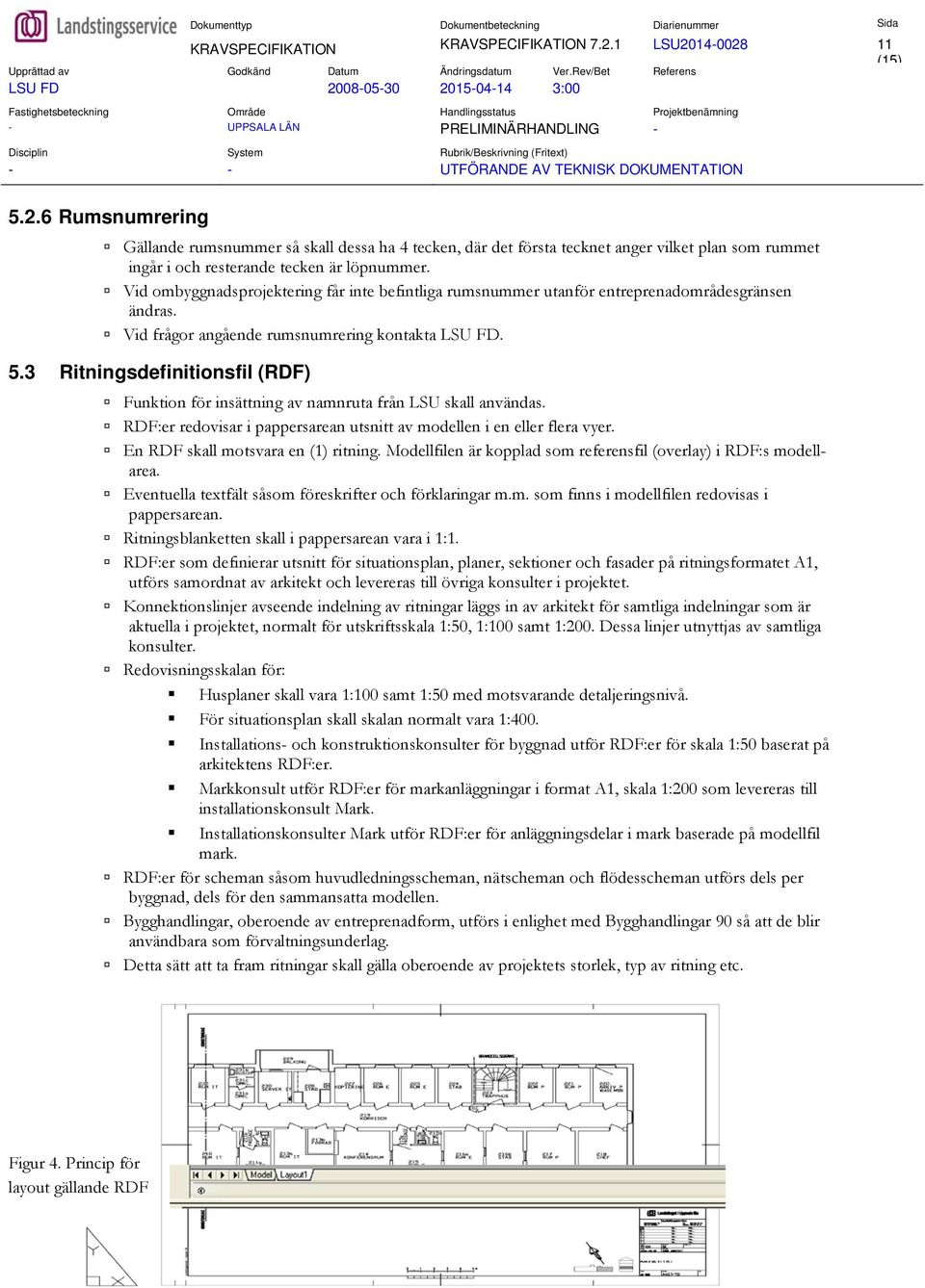 3 Ritningsdefinitionsfil (RDF) Funktion för insättning av namnruta från LSU skall användas. RDF:er redovisar i pappersarean utsnitt av modellen i en eller flera vyer.