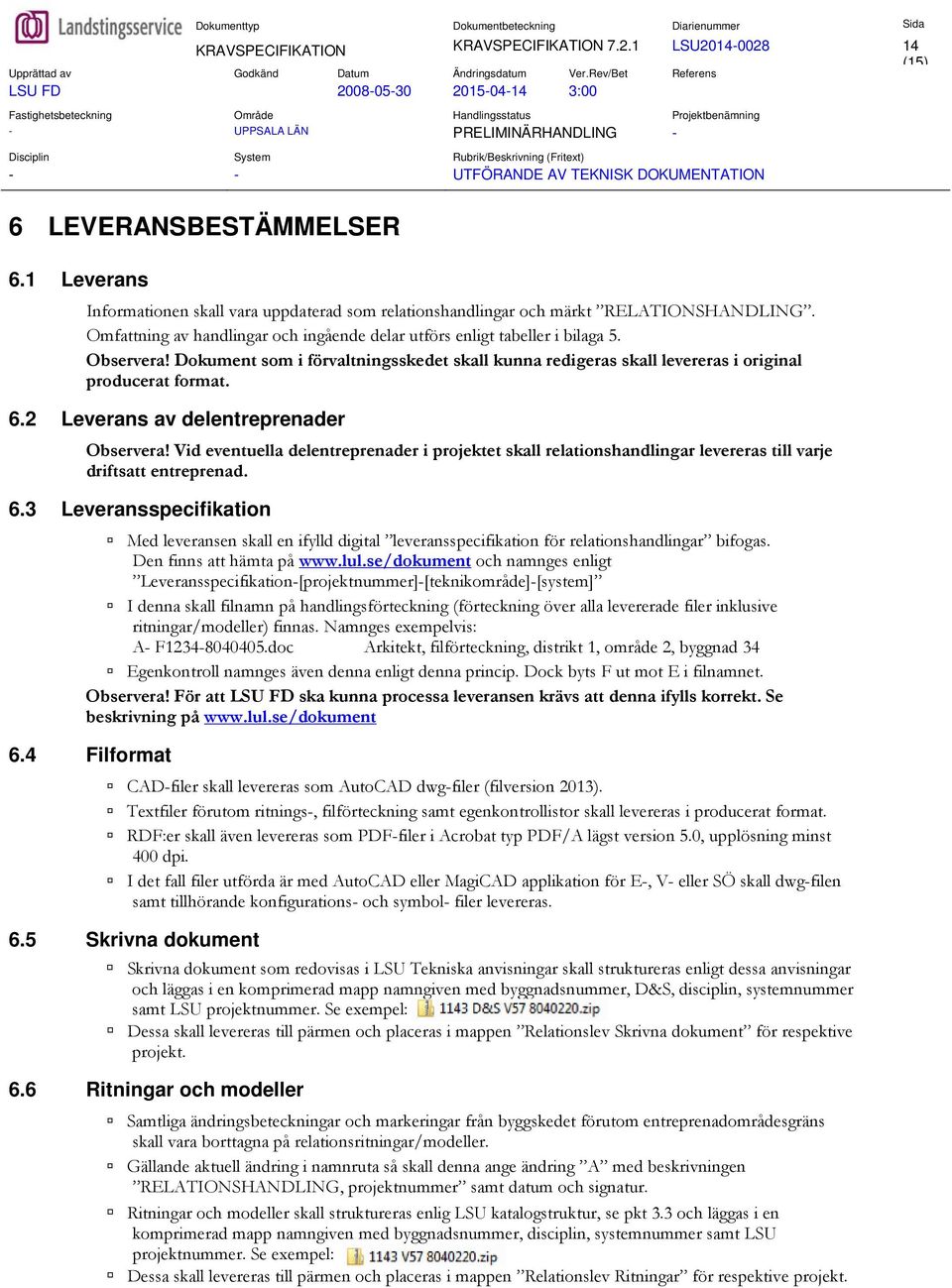 Dokument som i förvaltningsskedet skall kunna redigeras skall levereras i original producerat format. 6.2 Leverans av delentreprenader Observera!