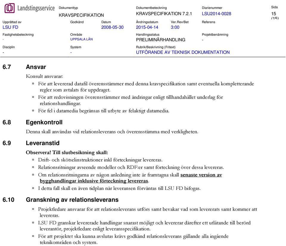 För att redovisningen överensstämmer med ändringar enligt tillhandahållet underlag för relationshandlingar. För fel i datamedia begränsas till utbyte av felaktigt datamedia. 6.