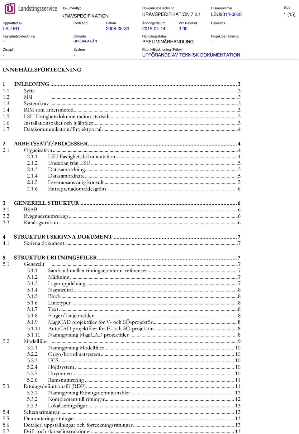 ..3 1.4 BIM som arbetsmetod...3 1.5 LSU Fastighetsdokumentation startsida...3 1.6 Installationspaket och hjälpfiler...3 1.7 Datakommunikation/Projektportal...4 2 ARBETSSÄTT/PROCESSER... 4 2.