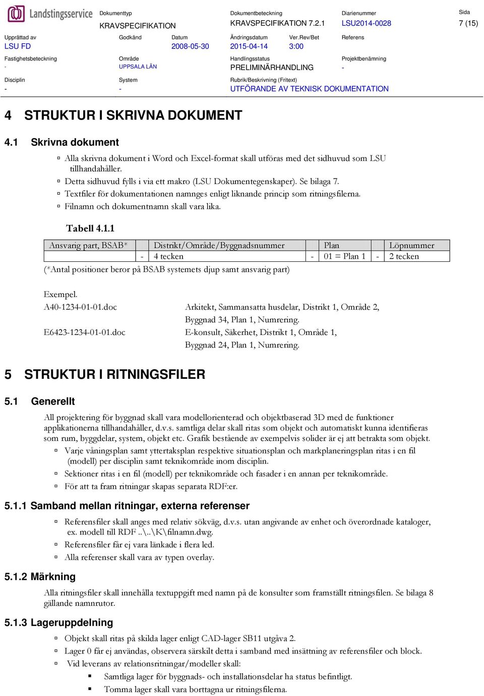 1 Skrivna dokument Alla skrivna dokument i Word och Excel-format skall utföras med det sidhuvud som LSU tillhandahåller. Detta sidhuvud fylls i via ett makro (LSU Dokumentegenskaper). Se bilaga 7.