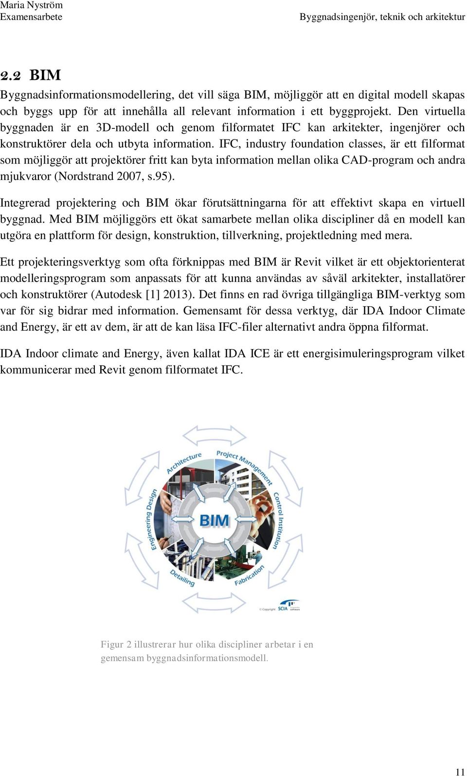 IFC, industry foundation classes, är ett filformat som möjliggör att projektörer fritt kan byta information mellan olika CAD-program och andra mjukvaror (Nordstrand 2007, s.95).