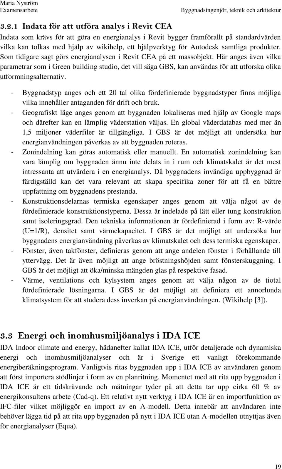 Här anges även vilka parametrar som i Green building studio, det vill säga GBS, kan användas för att utforska olika utformningsalternativ.