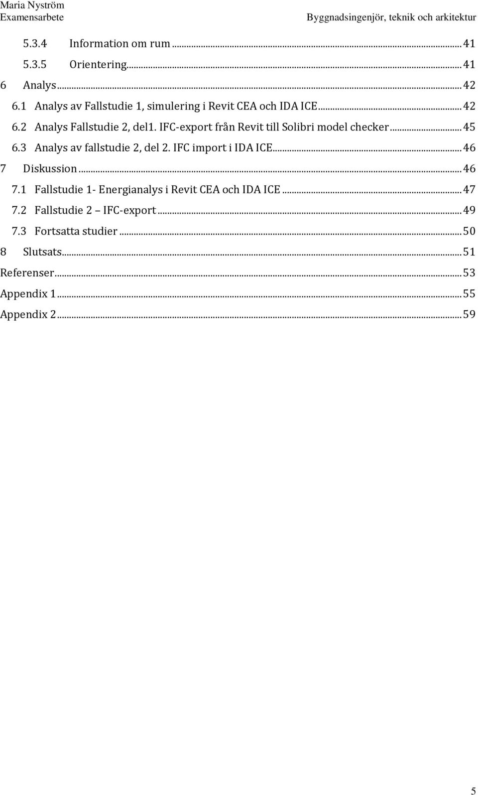 IFC-export från Revit till Solibri model checker... 45 6.3 Analys av fallstudie 2, del 2. IFC import i IDA ICE.