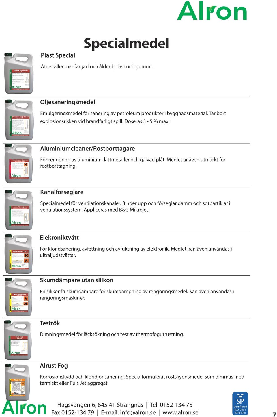 Medlet är även utmärkt för rostborttagning. Kanalförseglare Specialmedel för ventilationskanaler. Binder upp och förseglar damm och sotpartiklar i ventilationssystem. Appliceras med B&G Mikrojet.