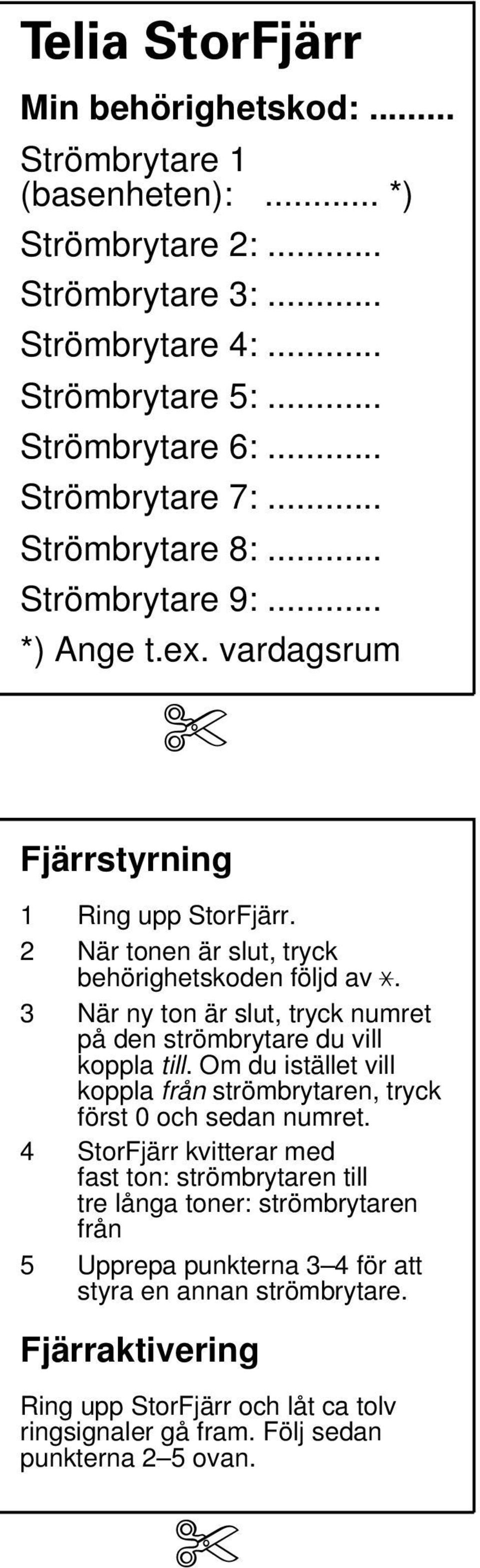 3 När ny ton är slut, tryck numret på den strömbrytare du vill koppla till. Om du istället vill koppla från strömbrytaren, tryck först och sedan numret.