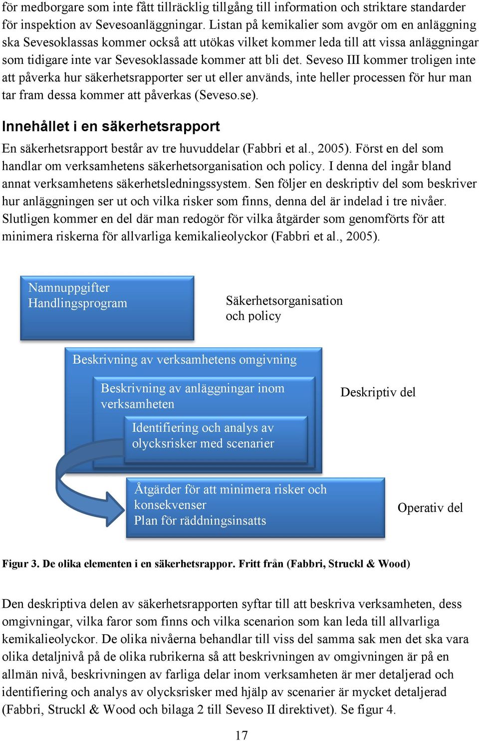 Seveso III kommer troligen inte att påverka hur säkerhetsrapporter ser ut eller används, inte heller processen för hur man tar fram dessa kommer att påverkas (Seveso.se).