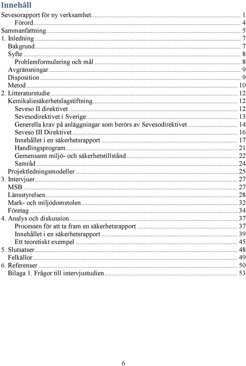 .. 14 Seveso III Direktivet... 16 Innehållet i en säkerhetsrapport... 17 Handlingsprogram... 21 Gemensamt miljö- och säkerhetstillstånd... 22 Samråd... 24 Projektledningsmodeller... 25 3. Intervjuer.