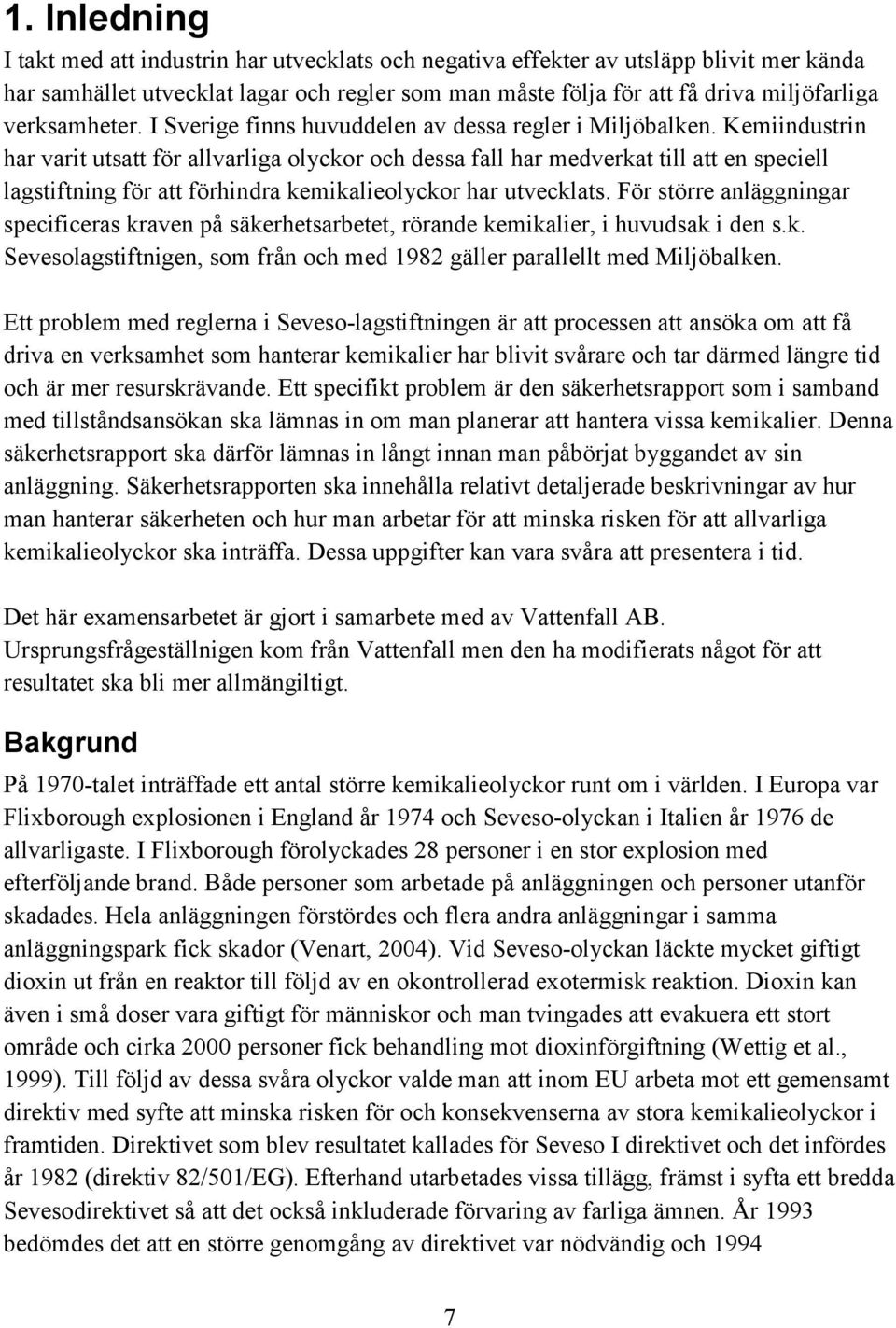 Kemiindustrin har varit utsatt för allvarliga olyckor och dessa fall har medverkat till att en speciell lagstiftning för att förhindra kemikalieolyckor har utvecklats.