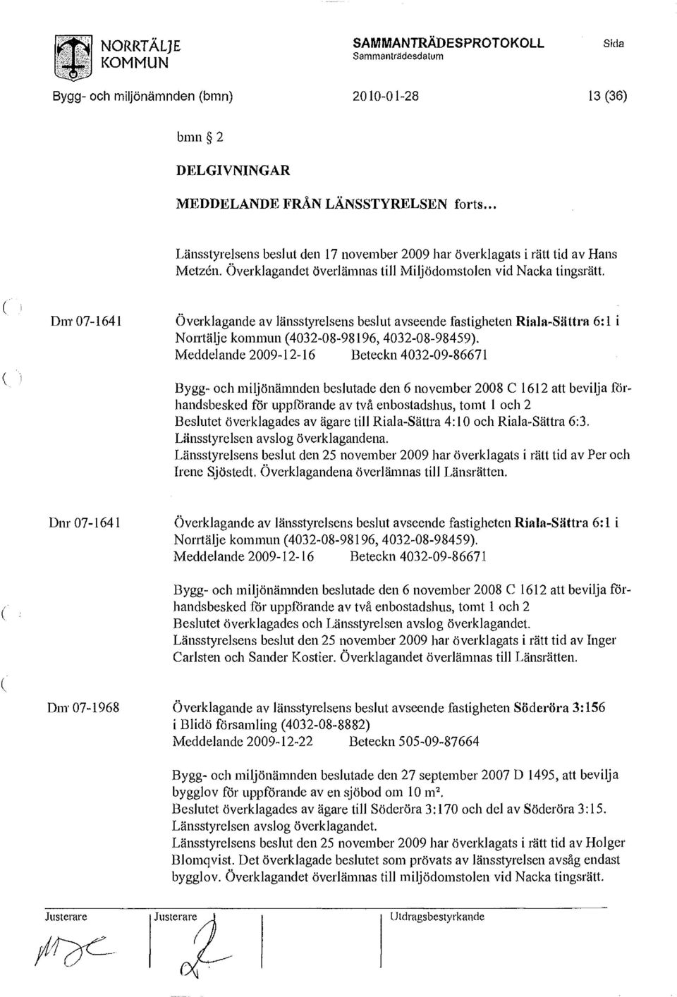 Dm-07-1641 Överklagande av länsstyrelsens beslut avseende fastigheten Riala-Sättra 6:1 i Norrtälje kommun (4032-08-98196, 4032-08-98459).