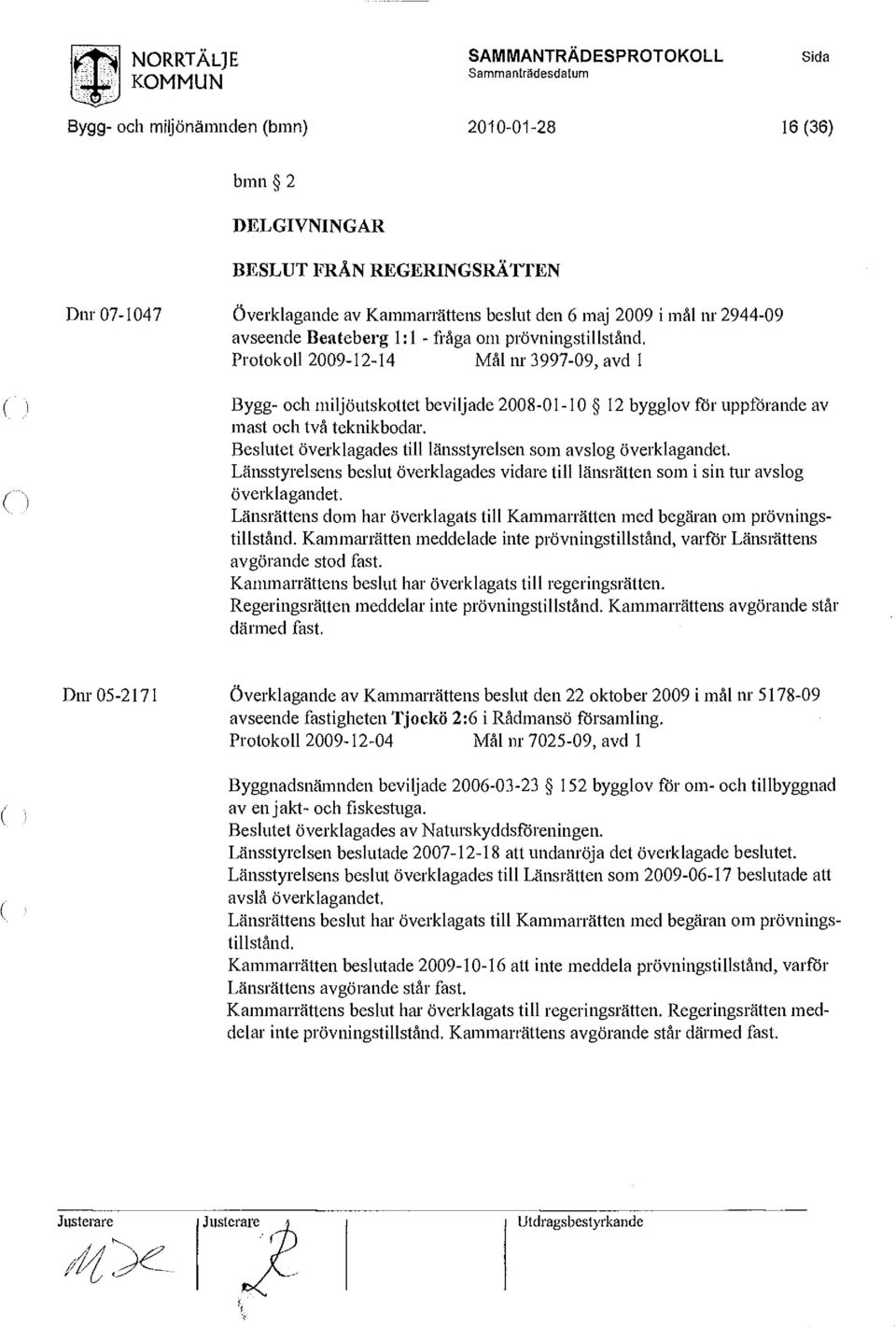 Protokoll 2009-12-14 Mål nr 3997-09, avd 1 Bygg- och miljöutskottet beviljade 2008-01-10 12 bygglov för uppförande av mast och två teknikbodar.