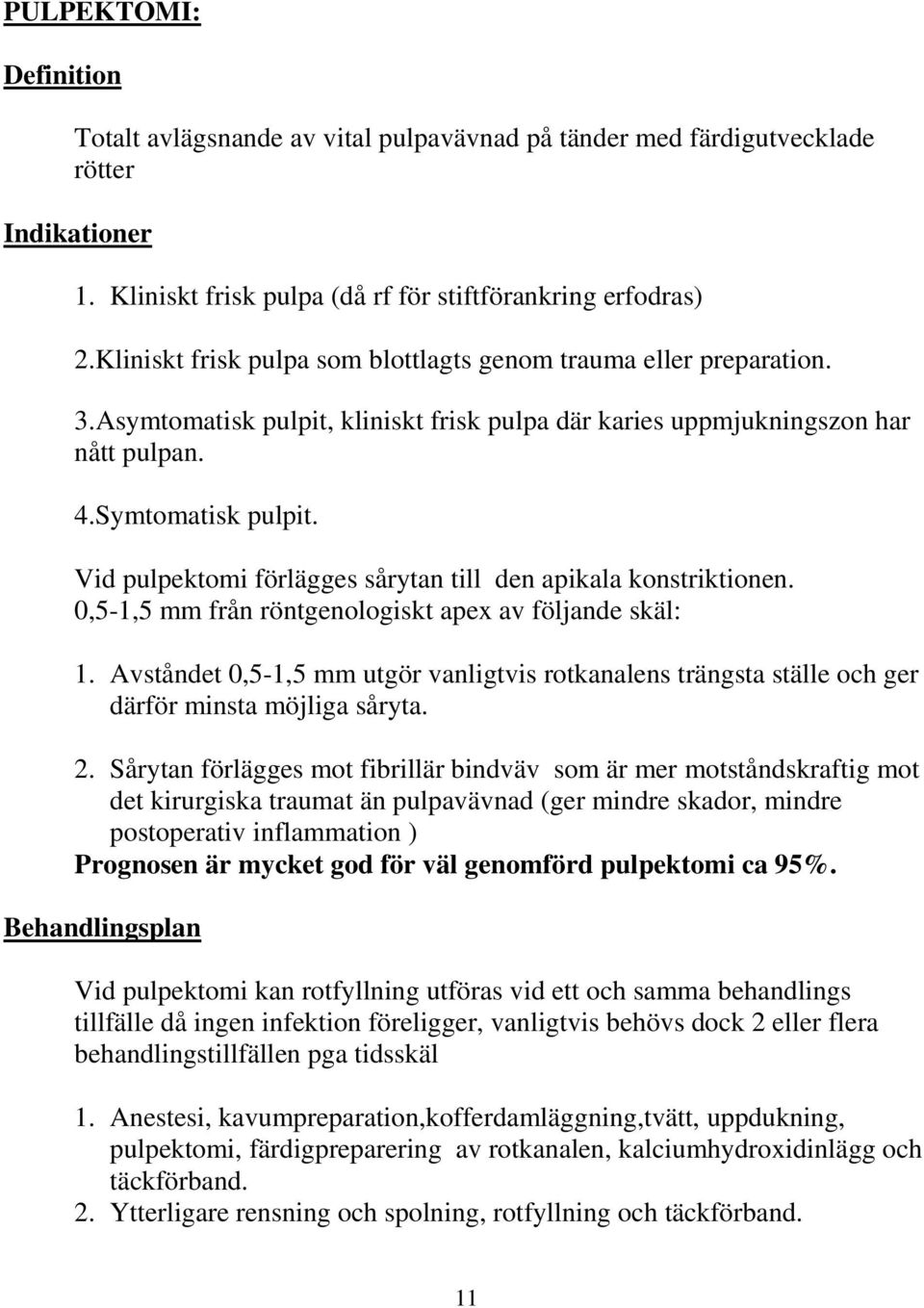 Vid pulpektomi förlägges sårytan till den apikala konstriktionen. 0,5-1,5 mm från röntgenologiskt apex av följande skäl: 1.