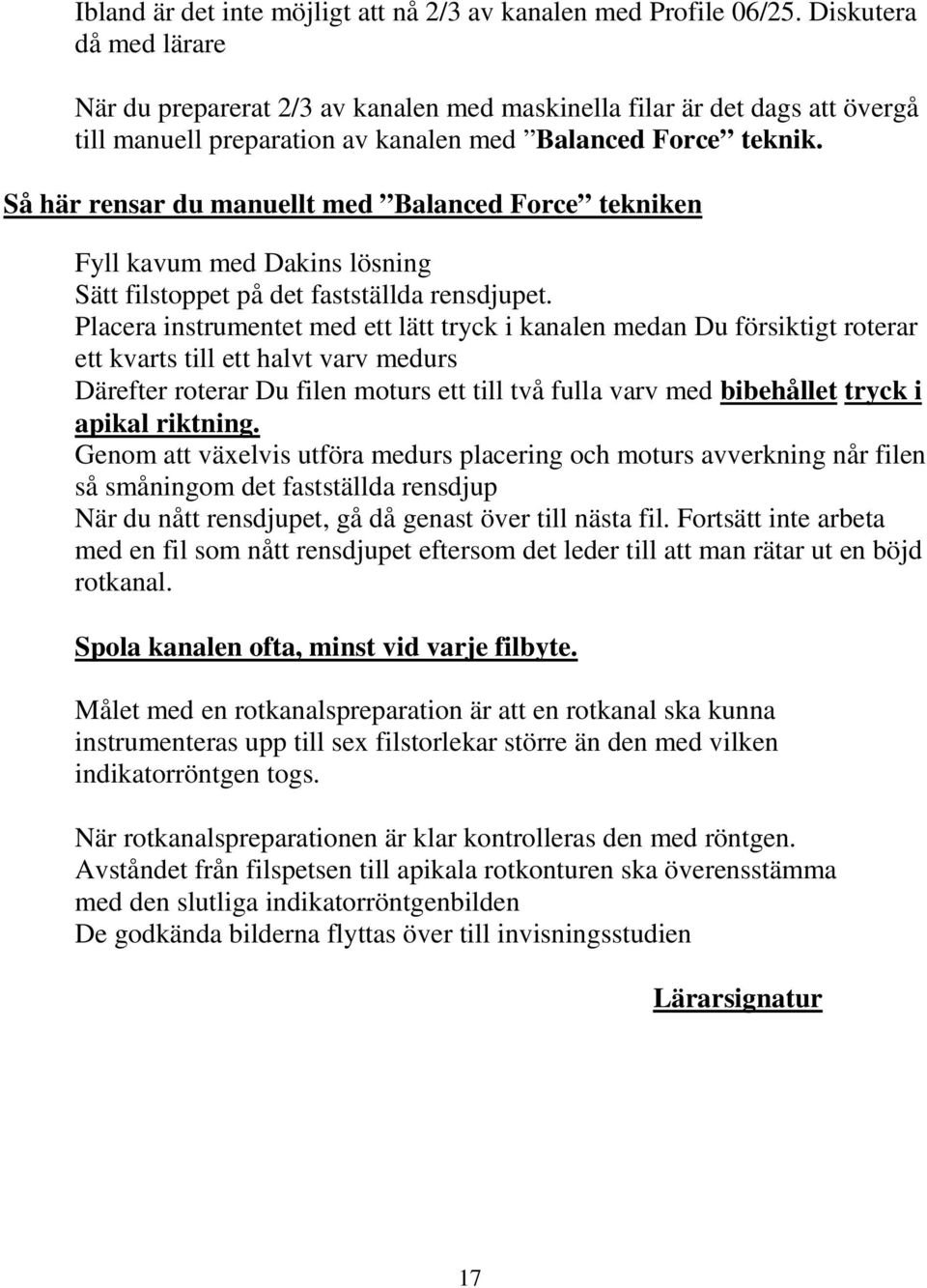 Så här rensar du manuellt med Balanced Force tekniken Fyll kavum med Dakins lösning Sätt filstoppet på det fastställda rensdjupet.