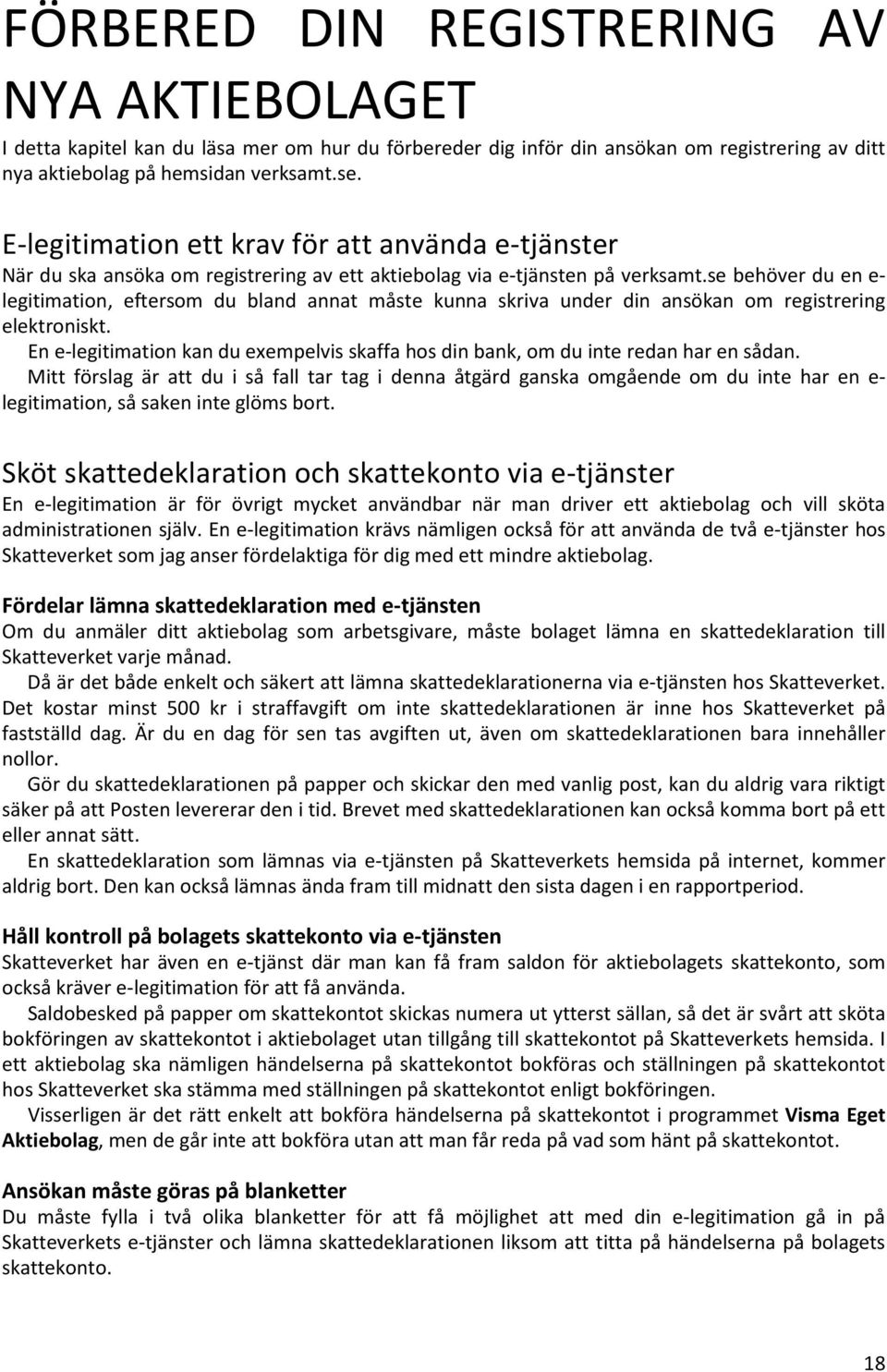 se behöver du en e- legitimation, eftersom du bland annat måste kunna skriva under din ansökan om registrering elektroniskt.