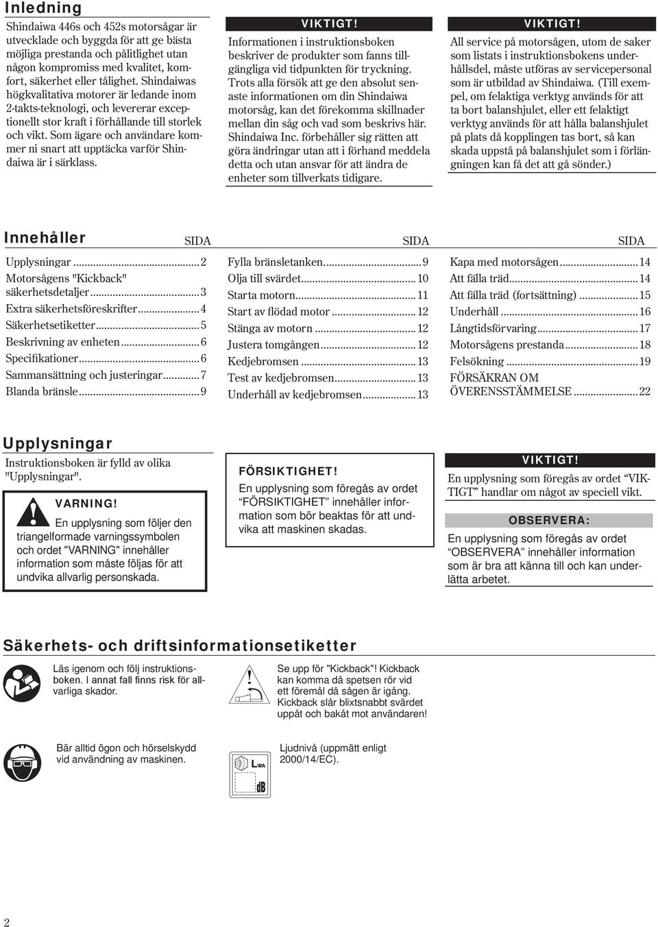 varför Shindaiwa är i särklass Informationen i instruktionsboken beskriver de produkter som fanns tillgängliga vid tidpunkten för tryckning Trots alla försök att ge den absolut senaste informationen