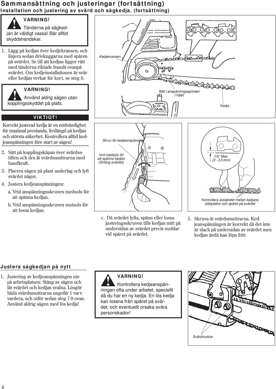 kedjeinstallationen är svår eller kedjan verkar för kort, se steg 8 Kedjekransen Använd aldrig sågen utan kopplingsskyddet på plats Sätt i anspänningssprinten i hålet Kedja Korrekt justerad kedja är