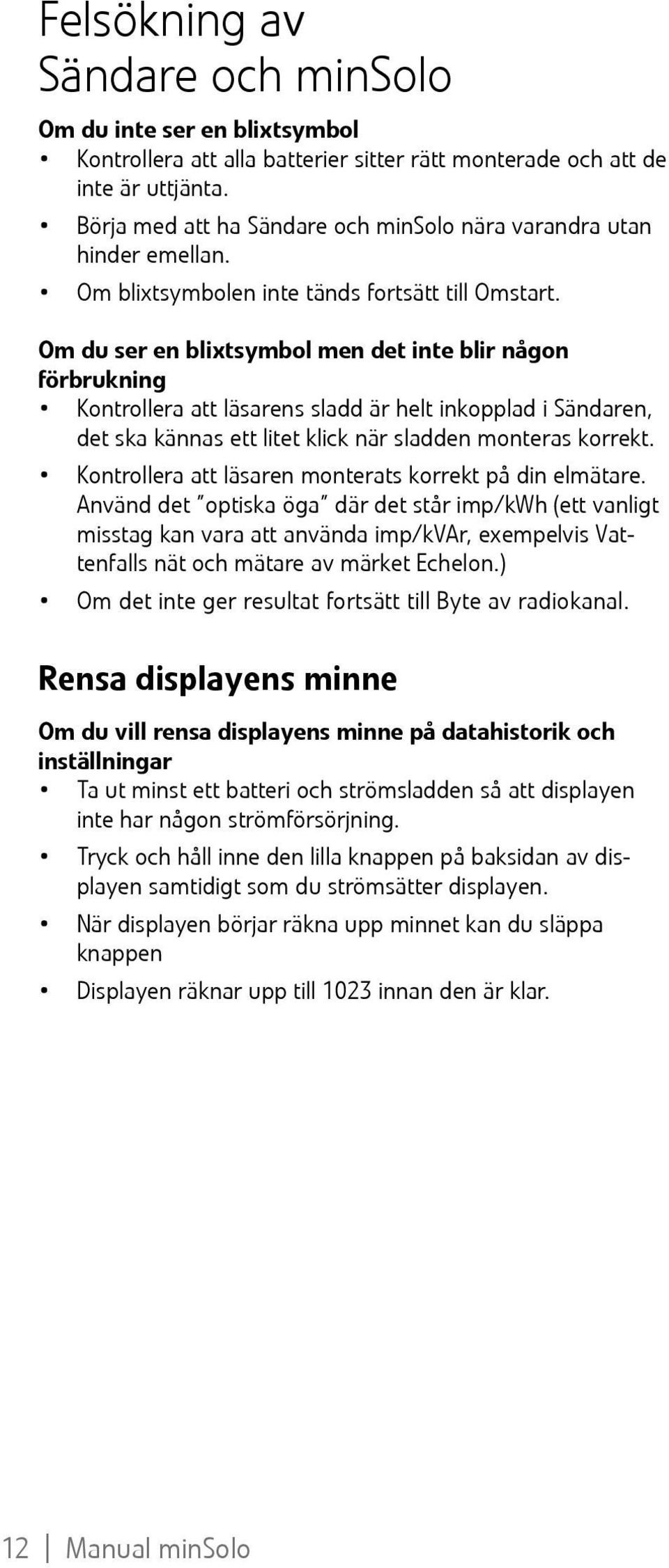 Om du ser en blixtsymbol men det inte blir någon förbrukning Kontrollera att läsarens sladd är helt inkopplad i Sändaren, det ska kännas ett litet klick när sladden monteras korrekt.