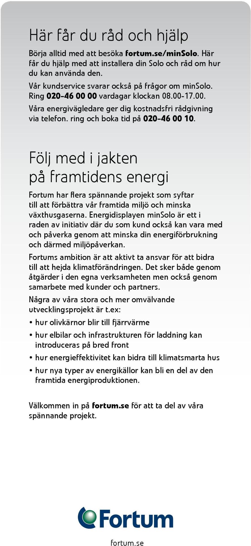 Följ med i jakten på framtidens energi Fortum har flera spännande projekt som syftar till att förbättra vår framtida miljö och minska växthusgaserna.