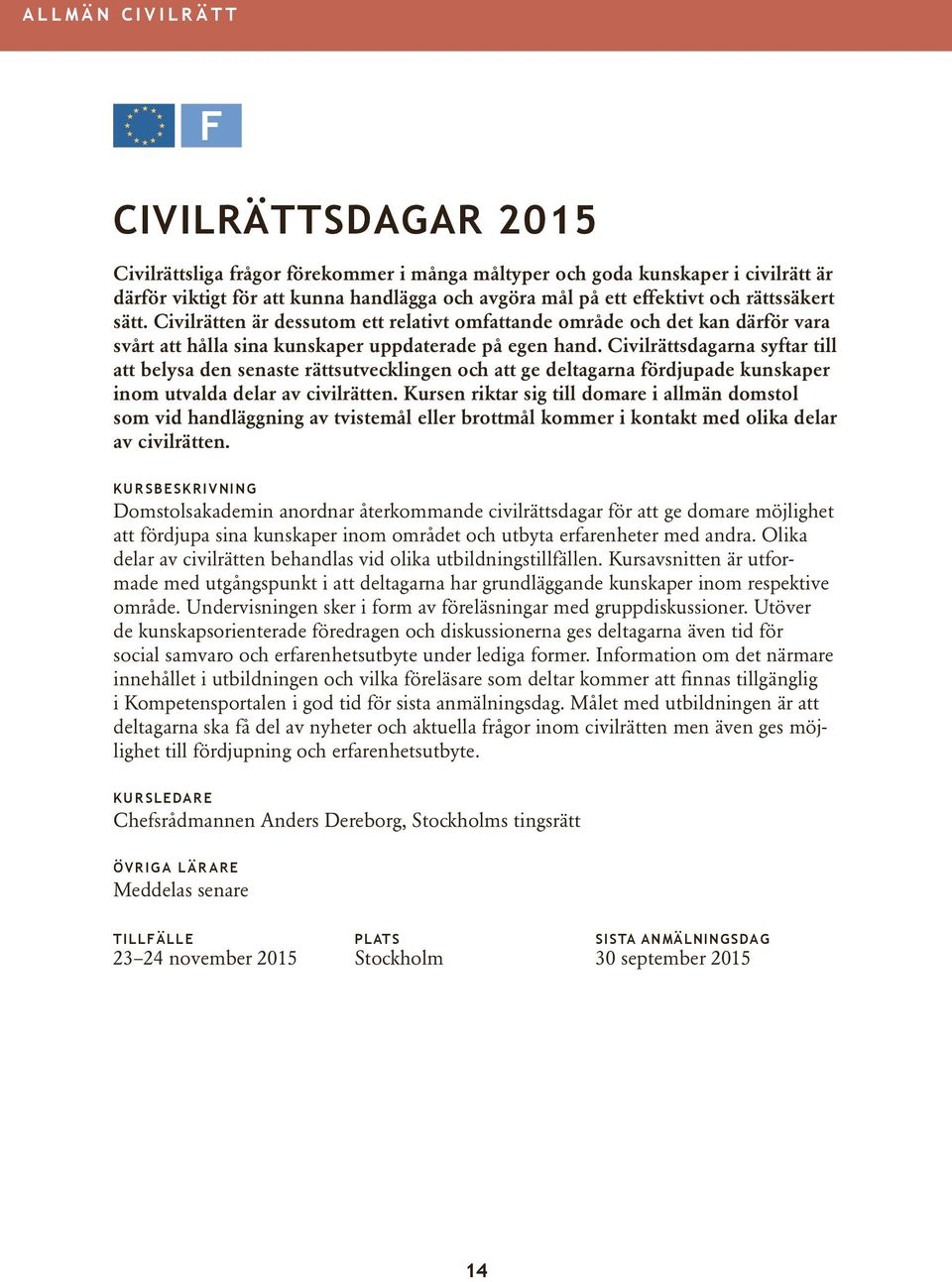 Civilrättsdagarna syftar till att belysa den senaste rättsutvecklingen och att ge deltagarna fördjupade kunskaper inom utvalda delar av civilrätten.