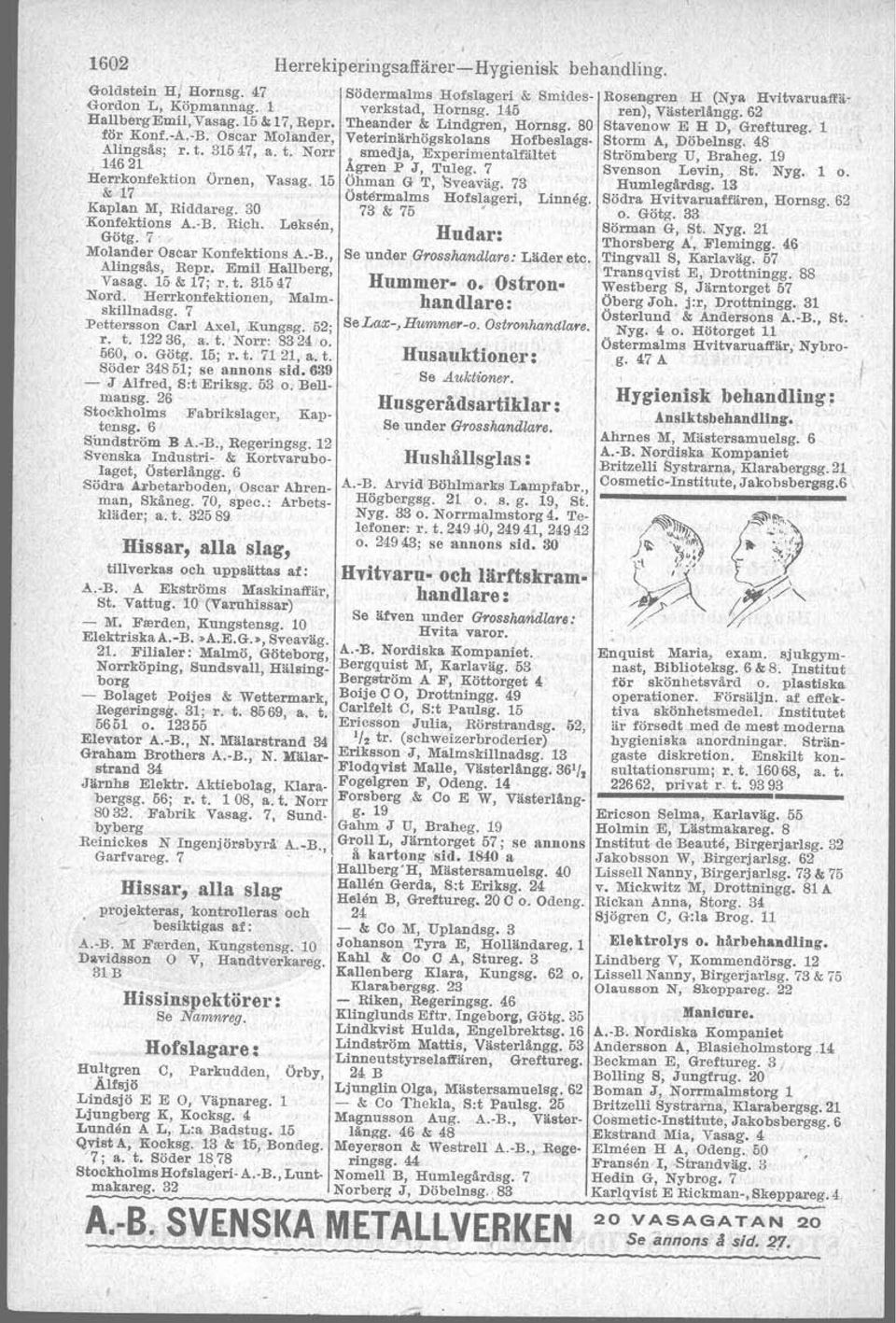 28 o. 'Katarina Guldsmedsaffär, Folk- Se under Grosshandlare. Västerlångg. 54 ungag. 93 'Bäckström C D A.-B., Hornsg.56, Kihlström & Jonsson, Dannemorag. Västerlångg. 65, Kungsholmsg. 18 12. o. Uplandsg.