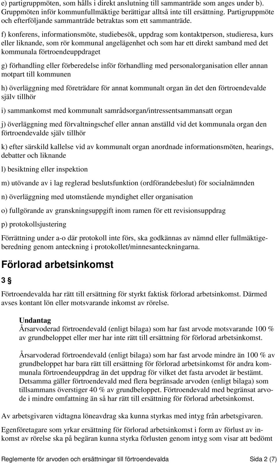 f) konferens, informationsmöte, studiebesök, uppdrag som kontaktperson, studieresa, kurs eller liknande, som rör kommunal angelägenhet och som har ett direkt samband med det kommunala