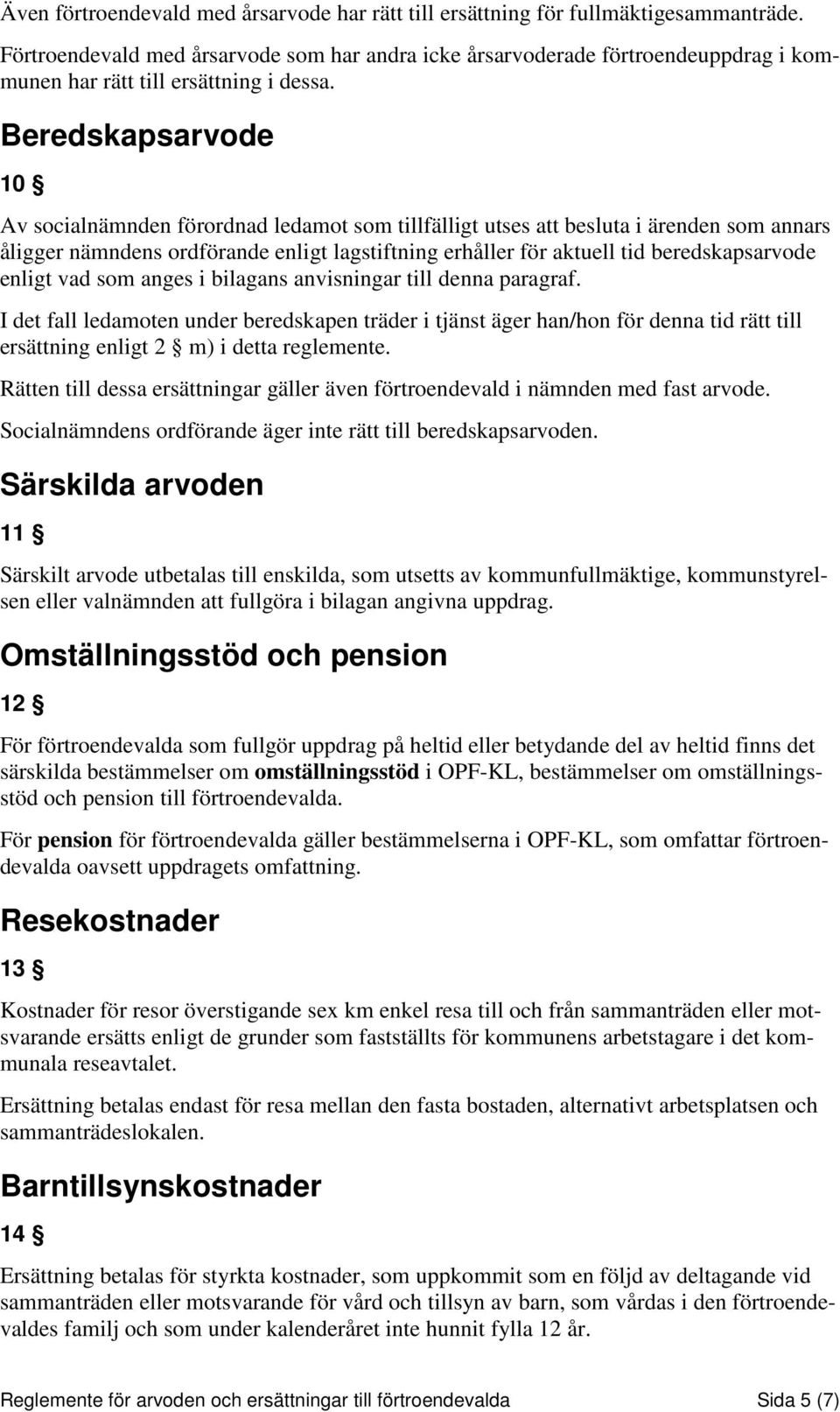 Beredskapsarvode 10 Av socialnämnden förordnad ledamot som tillfälligt utses att besluta i ärenden som annars åligger nämndens ordförande enligt lagstiftning erhåller för aktuell tid beredskapsarvode