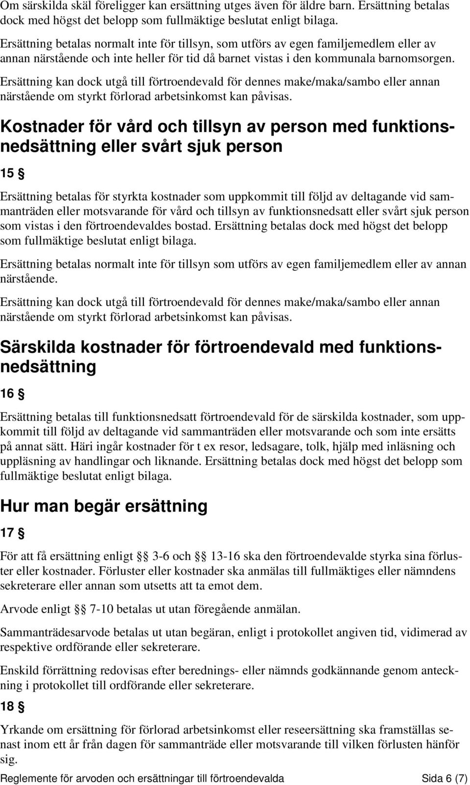 Ersättning kan dock utgå till förtroendevald för dennes make/maka/sambo eller annan närstående om styrkt förlorad arbetsinkomst kan påvisas.