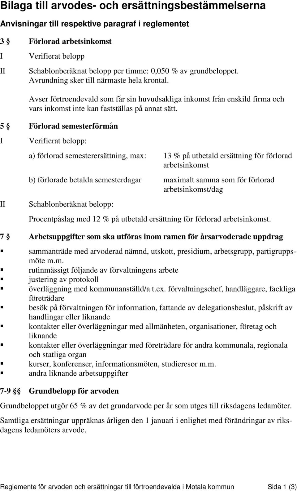 5 Förlorad semesterförmån I II Verifierat belopp: a) förlorad semesterersättning, max: 13 % på utbetald ersättning för förlorad arbetsinkomst b) förlorade betalda semesterdagar maximalt samma som för