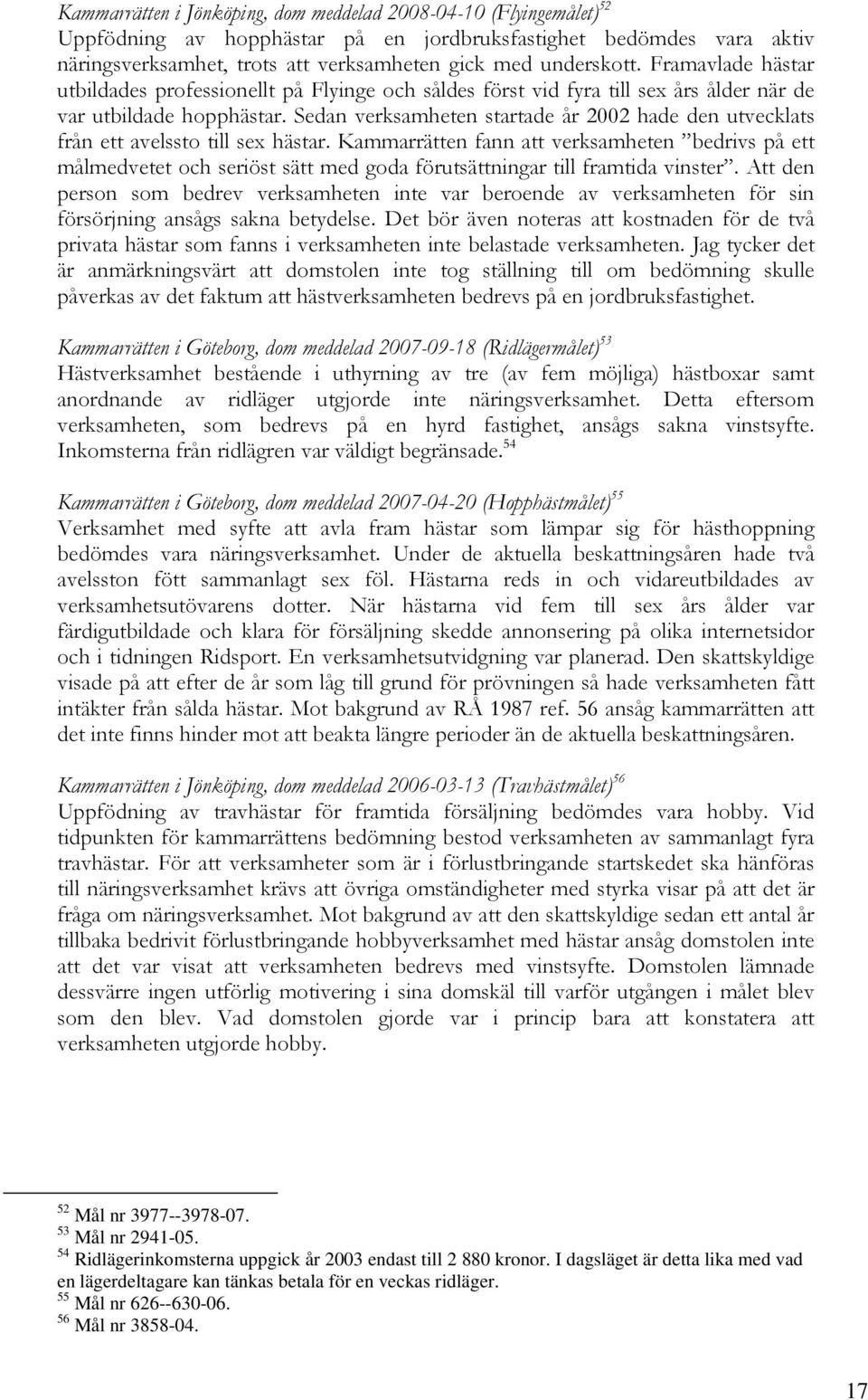 Sedan verksamheten startade år 2002 hade den utvecklats från ett avelssto till sex hästar.