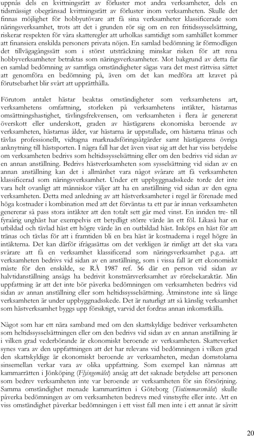 våra skatteregler att urholkas samtidigt som samhället kommer att finansiera enskilda personers privata nöjen.