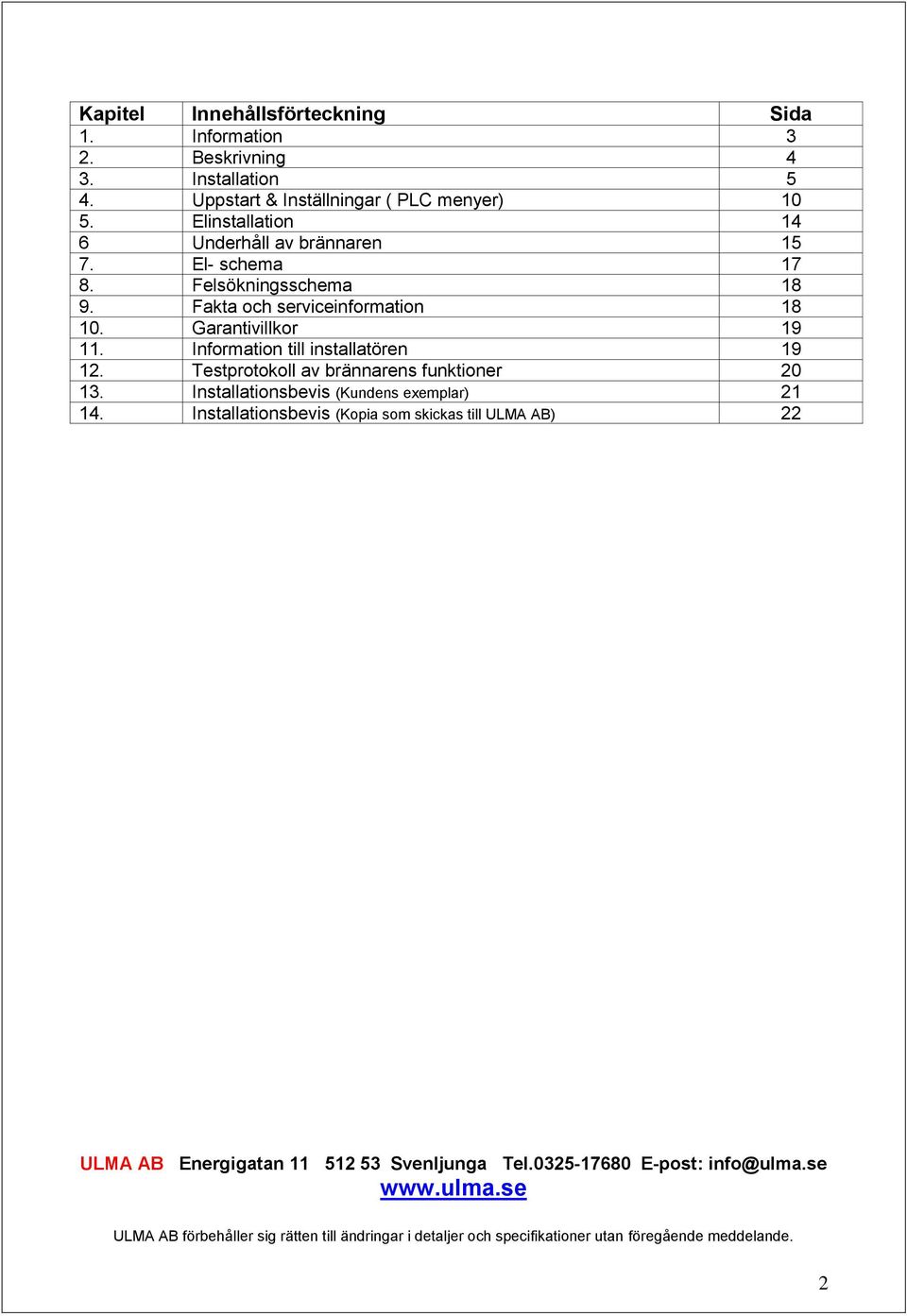 Information till installatören 19 12. Testprotokoll av brännarens funktioner 20 13. Installationsbevis (Kundens exemplar) 21 14.