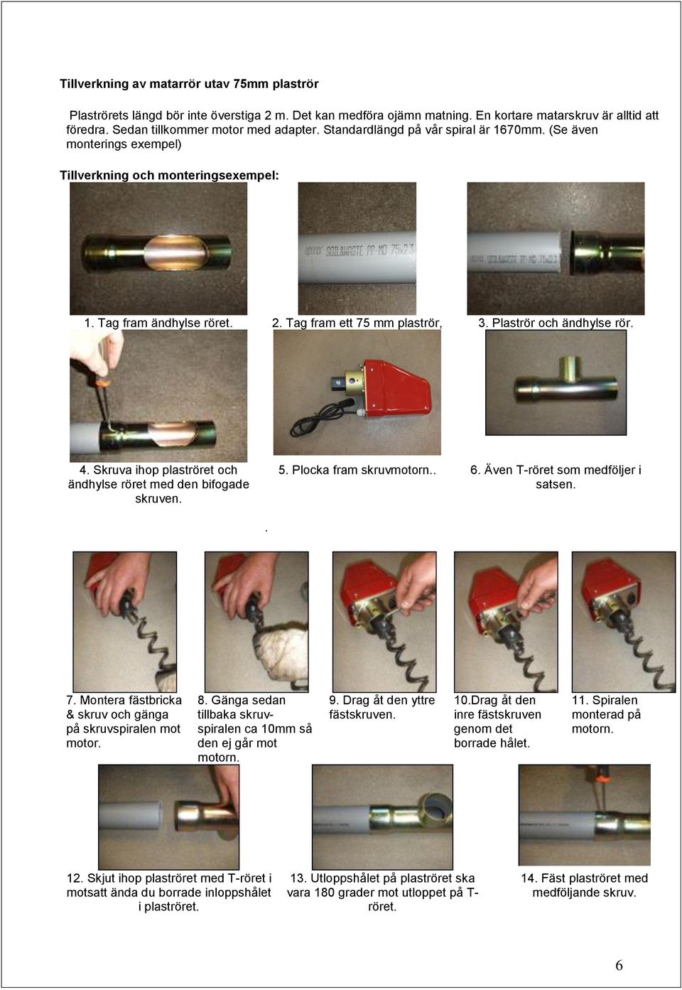 Skruva ihop plaströret och ändhylse röret med den bifogade skruven. 5. Plocka fram skruvmotorn.. 6. Även T-röret som medföljer i satsen.. 7.
