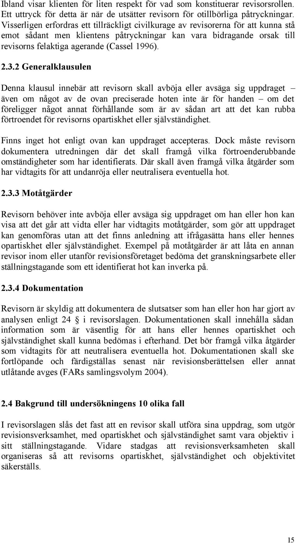 2.3.2 Generalklausulen Denna klausul innebär att revisorn skall avböja eller avsäga sig uppdraget även om något av de ovan preciserade hoten inte är för handen om det föreligger något annat