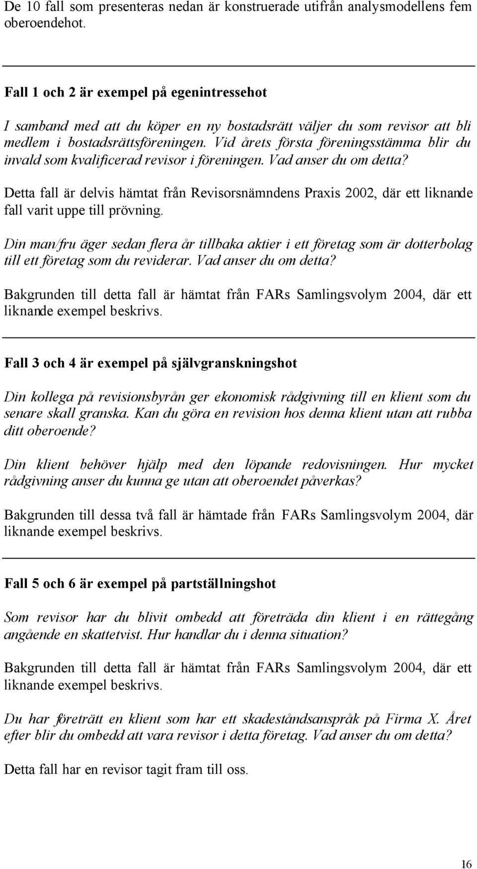 Vid årets första föreningsstämma blir du invald som kvalificerad revisor i föreningen. Vad anser du om detta?