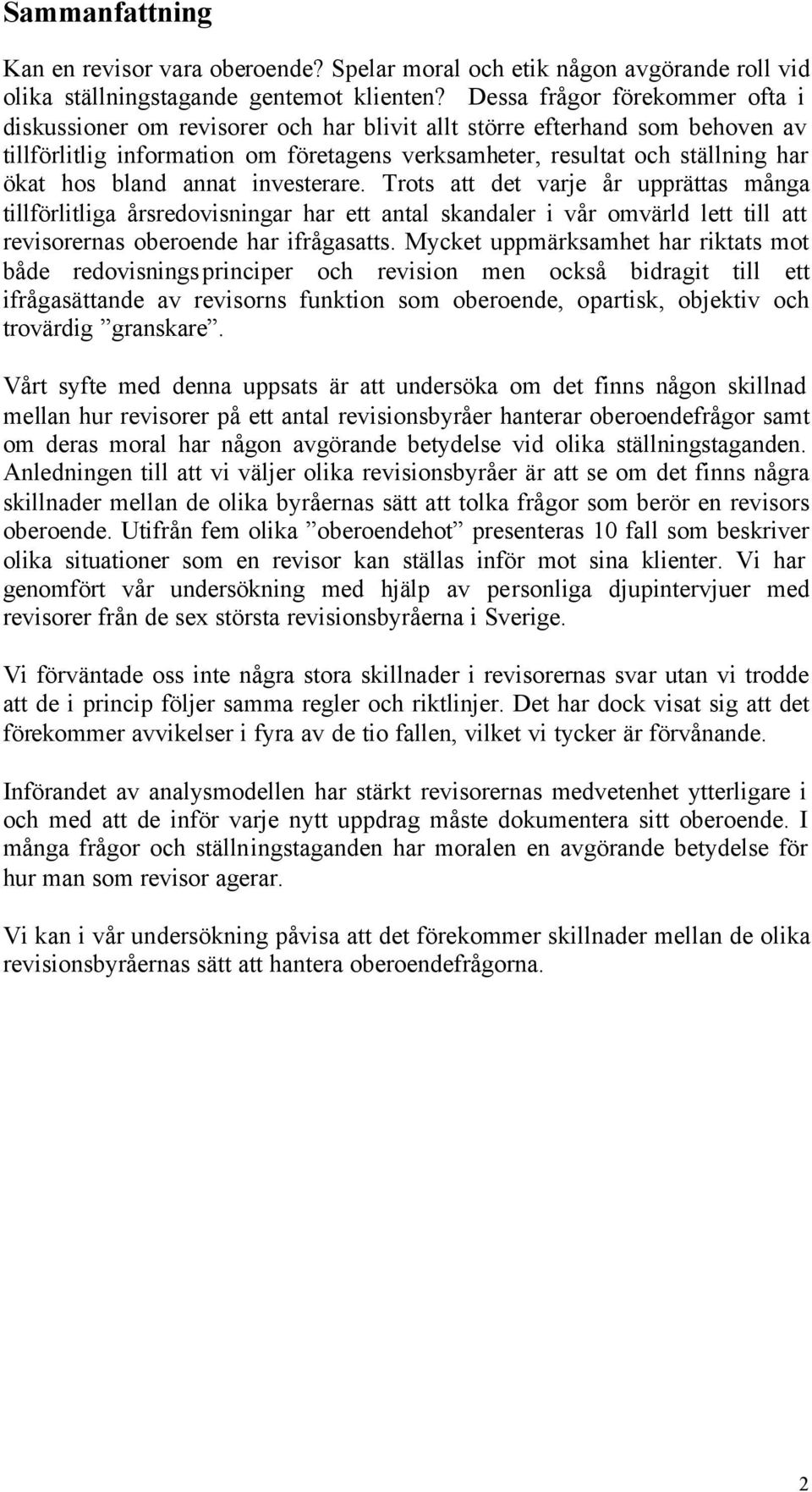 bland annat investerare. Trots att det varje år upprättas många tillförlitliga årsredovisningar har ett antal skandaler i vår omvärld lett till att revisorernas oberoende har ifrågasatts.