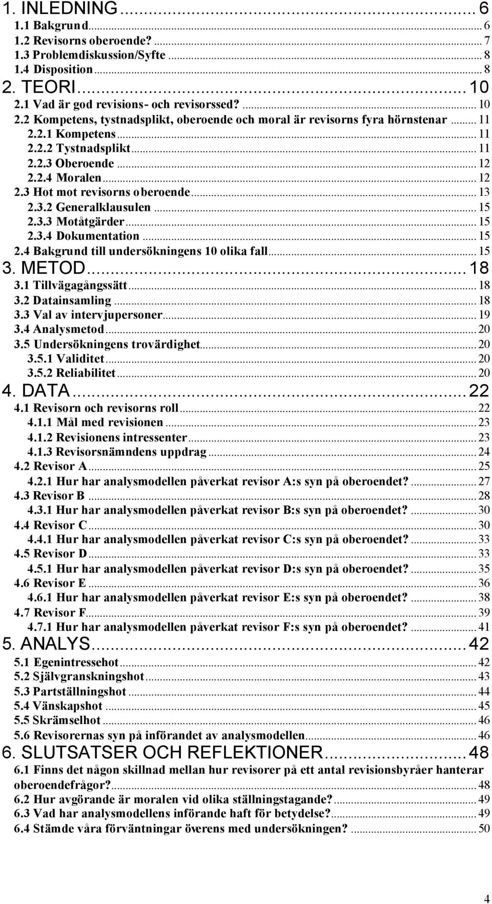 .. 13 2.3.2 Generalklausulen... 15 2.3.3 Motåtgärder... 15 2.3.4 Dokumentation... 15 2.4 Bakgrund till undersökningens 10 olika fall... 15 3. METOD...18 3.1 Tillvägagångssätt... 18 3.2 Datainsamling.