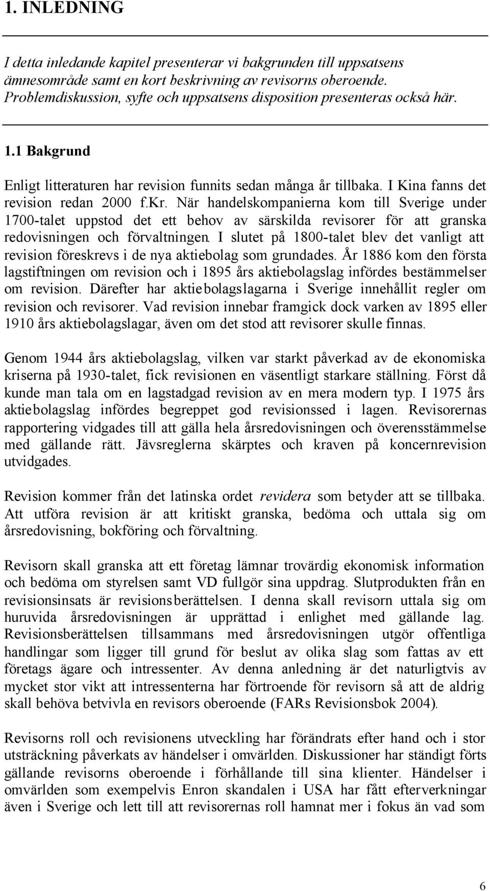 När handelskompanierna kom till Sverige under 1700-talet uppstod det ett behov av särskilda revisorer för att granska redovisningen och förvaltningen.