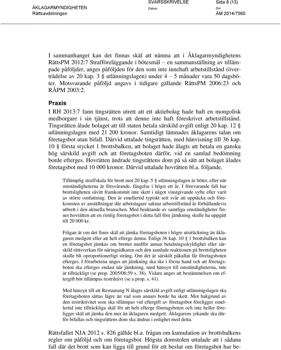 Motsvarande påföljd angavs i tidigare gällande RättsPM 2006:23 och RÅPM 2003:2.