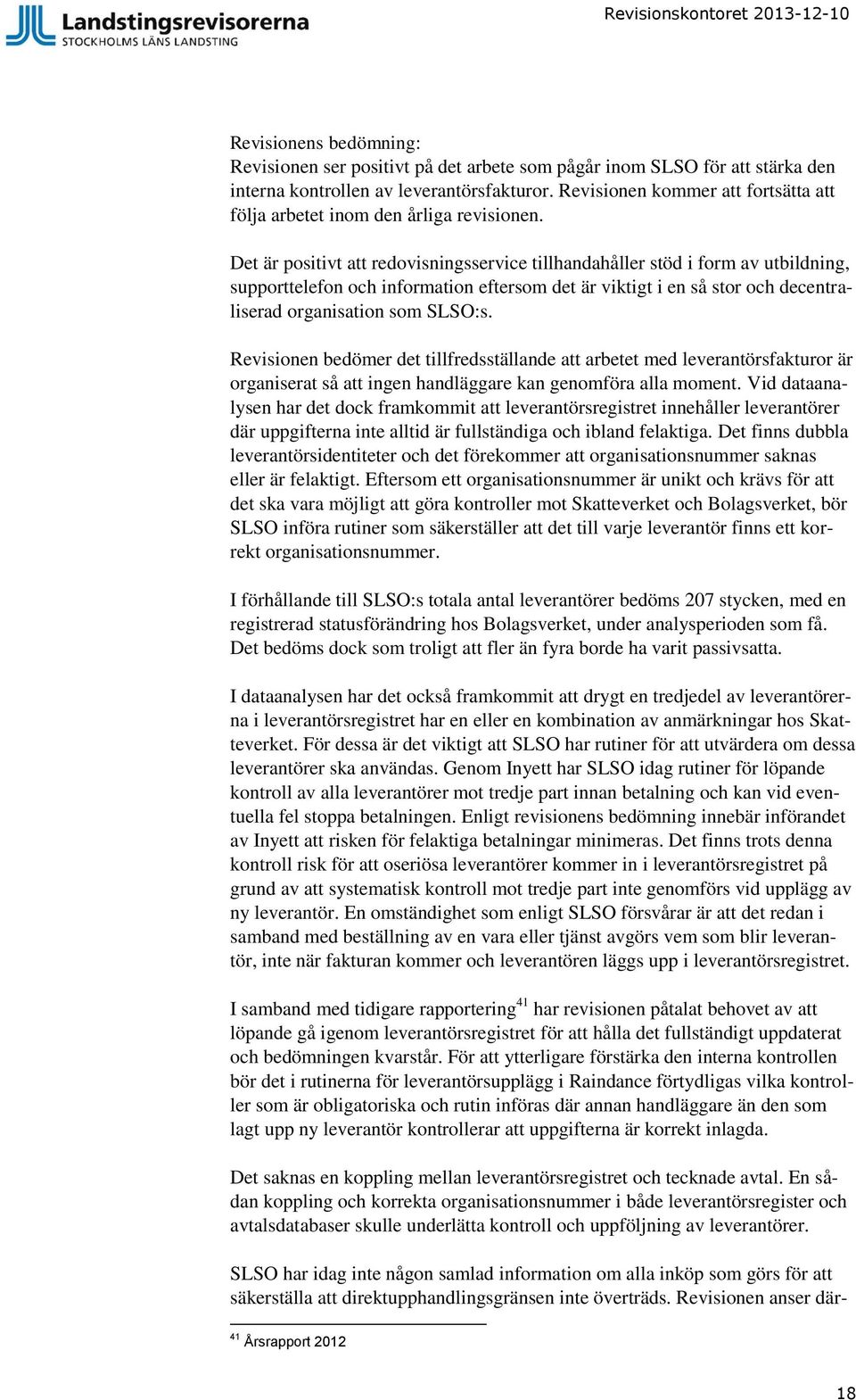 Det är positivt att redovisningsservice tillhandahåller stöd i form av utbildning, supporttelefon och information eftersom det är viktigt i en så stor och decentraliserad organisation som SLSO:s.