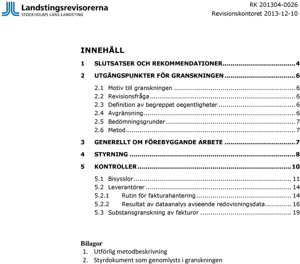 .. 7 3 GENERELLT OM FÖREBYGGANDE ARBETE... 7 4 STYRNING... 8 5 KONTROLLER... 10 5.1 Bisysslor... 11 5.2 Leverantörer... 14 5.2.1 Rutin för fakturahantering.